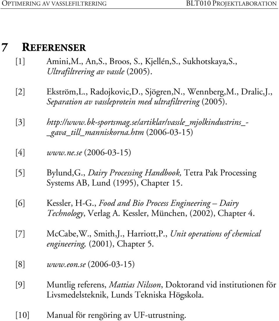 se (2006-03-15) [5] Bylund,G., Dairy Processing Handbook, Tetra Pak Processing Systems AB, Lund (1995), Chapter 15. [6] Kessler, H-G., Food and Bio Process Engineering Dairy Technology, Verlag A.