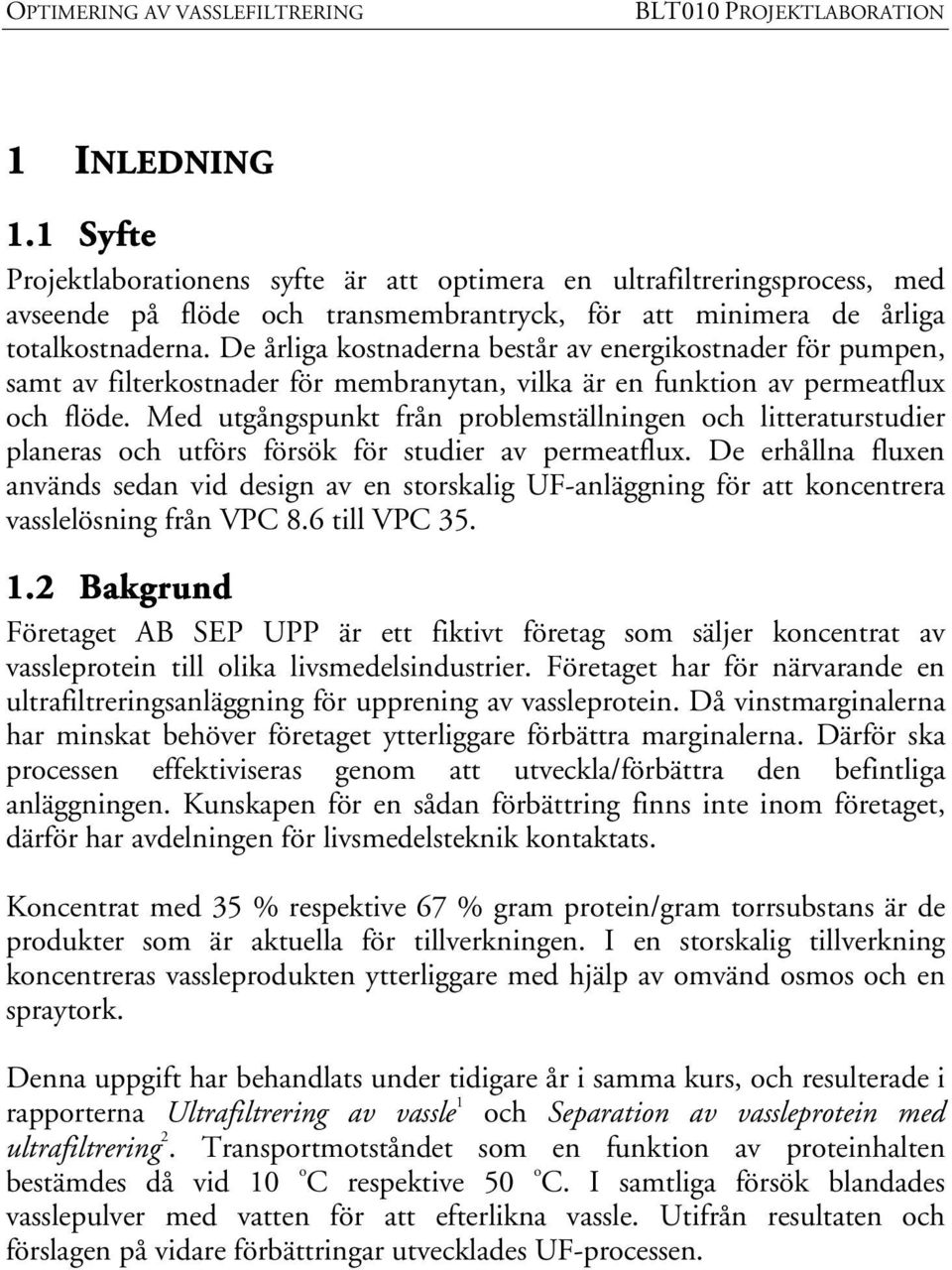 Med utgångspunkt från problemställningen och litteraturstudier planeras och utförs försök för studier av permeatflux.