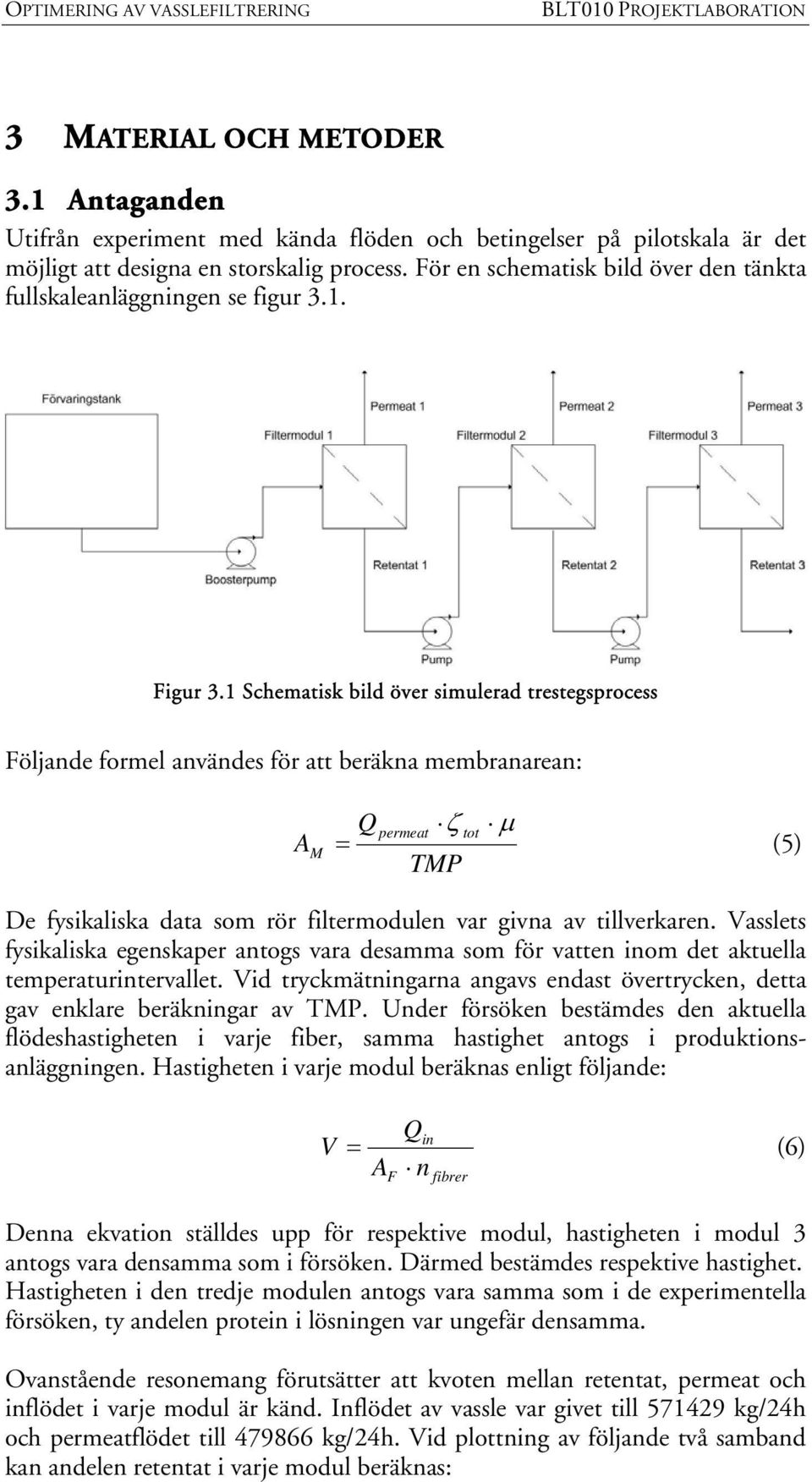 1 Schematisk bild över simulerad trestegsprocess Följande formel användes för att beräkna membranarean: A M Q permeat ζ tot µ = (5) TMP De fysikaliska data som rör filtermodulen var givna av