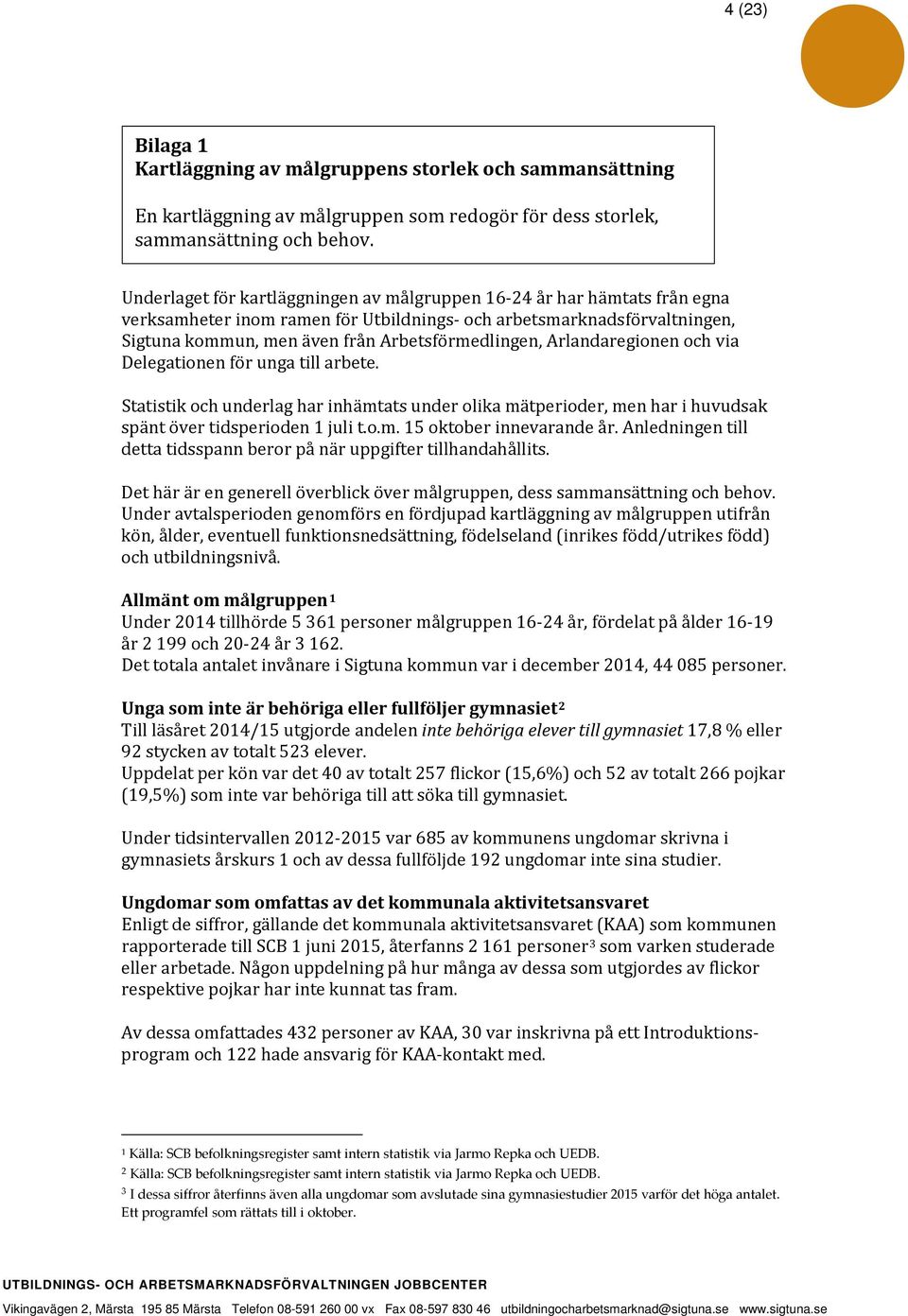 Arlandaregionen och via Delegationen för unga till arbete. Statistik och underlag har inhämtats under olika mätperioder, men har i huvudsak spänt över tidsperioden 1 juli t.o.m. 15 oktober innevarande år.