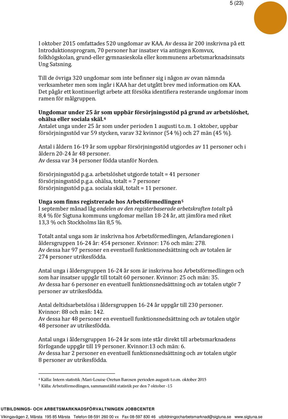 Till de övriga 320 ungdomar som inte befinner sig i någon av ovan nämnda verksamheter men som ingår i KAA har det utgått brev med information om KAA.