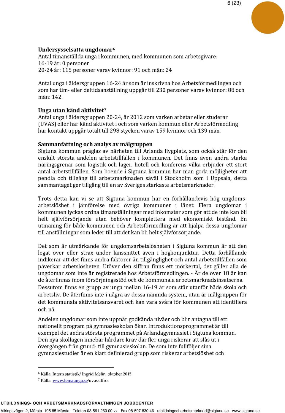 Unga utan känd aktivitet 7 Antal unga i åldersgruppen 20-24, år 2012 som varken arbetar eller studerar (UVAS) eller har känd aktivitet i och som varken kommun eller Arbetsförmedling har kontakt