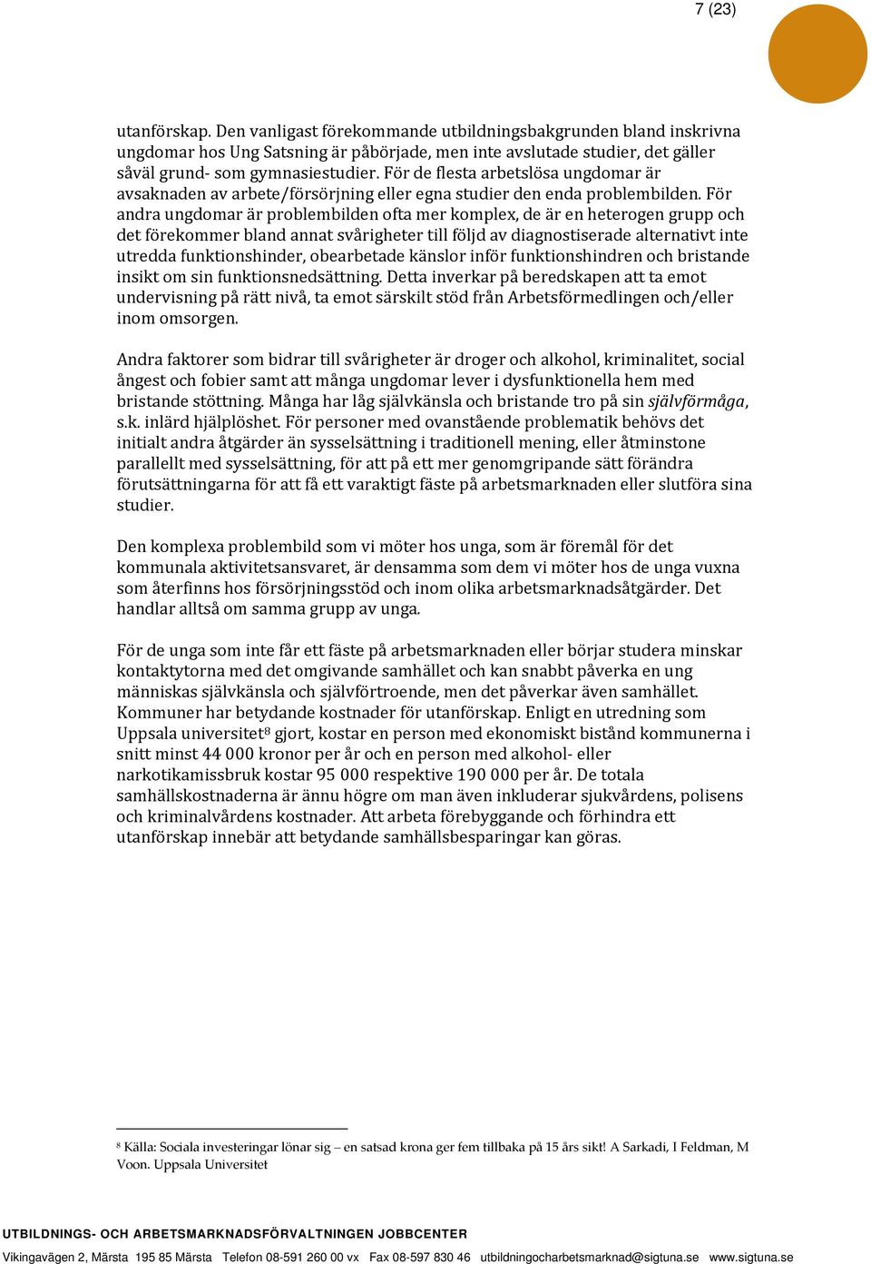 För andra ungdomar är problembilden ofta mer komplex, de är en heterogen grupp och det förekommer bland annat svårigheter till följd av diagnostiserade alternativt inte utredda funktionshinder,