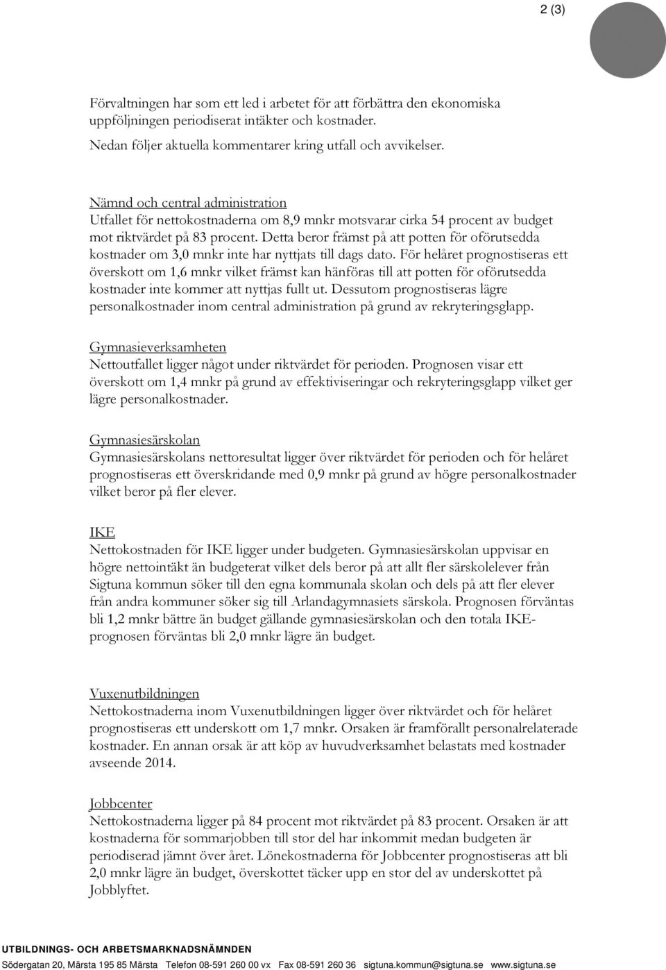 Detta beror främst på att potten för oförutsedda kostnader om 3,0 mnkr inte har nyttjats till dags dato.