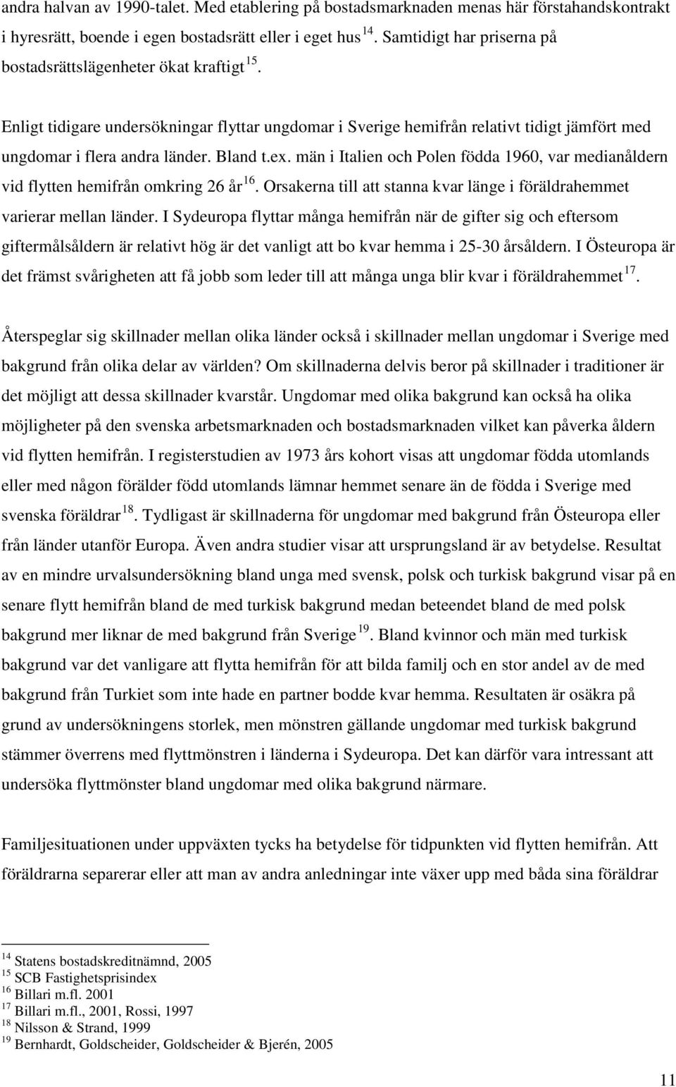 Bland t.ex. män i Italien och Polen födda 1960, var medianåldern vid flytten hemifrån omkring 26 år 16. Orsakerna till att stanna kvar länge i föräldrahemmet varierar mellan länder.