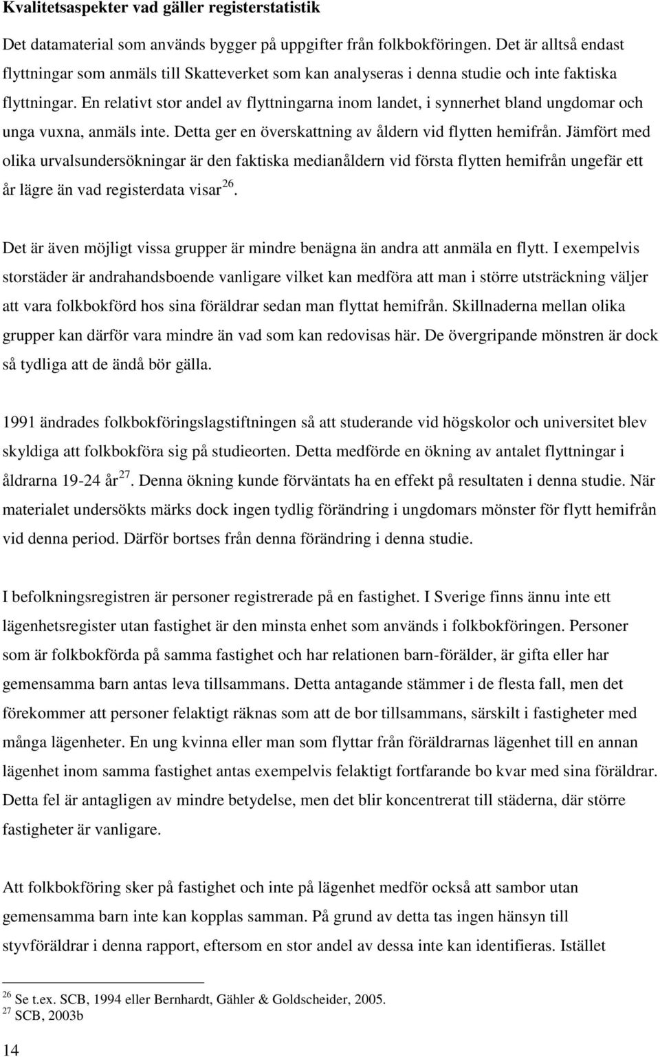 En relativt stor andel av flyttningarna inom landet, i synnerhet bland ungdomar och unga vuxna, anmäls inte. Detta ger en överskattning av åldern vid flytten hemifrån.