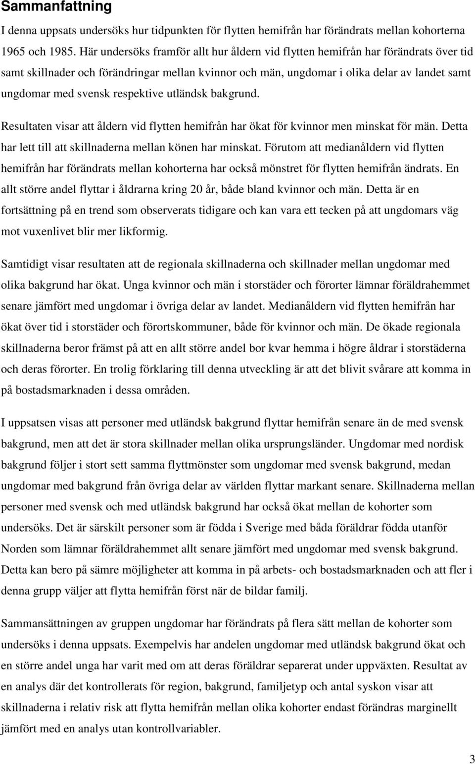 respektive utländsk bakgrund. Resultaten visar att åldern vid flytten hemifrån har ökat för kvinnor men minskat för män. Detta har lett till att skillnaderna mellan könen har minskat.