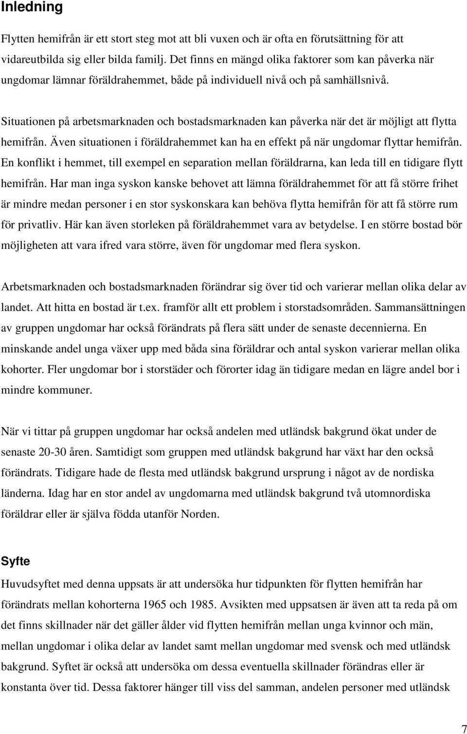 Situationen på arbetsmarknaden och bostadsmarknaden kan påverka när det är möjligt att flytta hemifrån. Även situationen i föräldrahemmet kan ha en effekt på när ungdomar flyttar hemifrån.