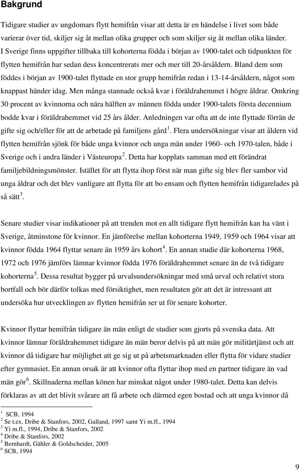 Bland dem som föddes i början av 1900-talet flyttade en stor grupp hemifrån redan i 13-14-årsåldern, något som knappast händer idag. Men många stannade också kvar i föräldrahemmet i högre åldrar.