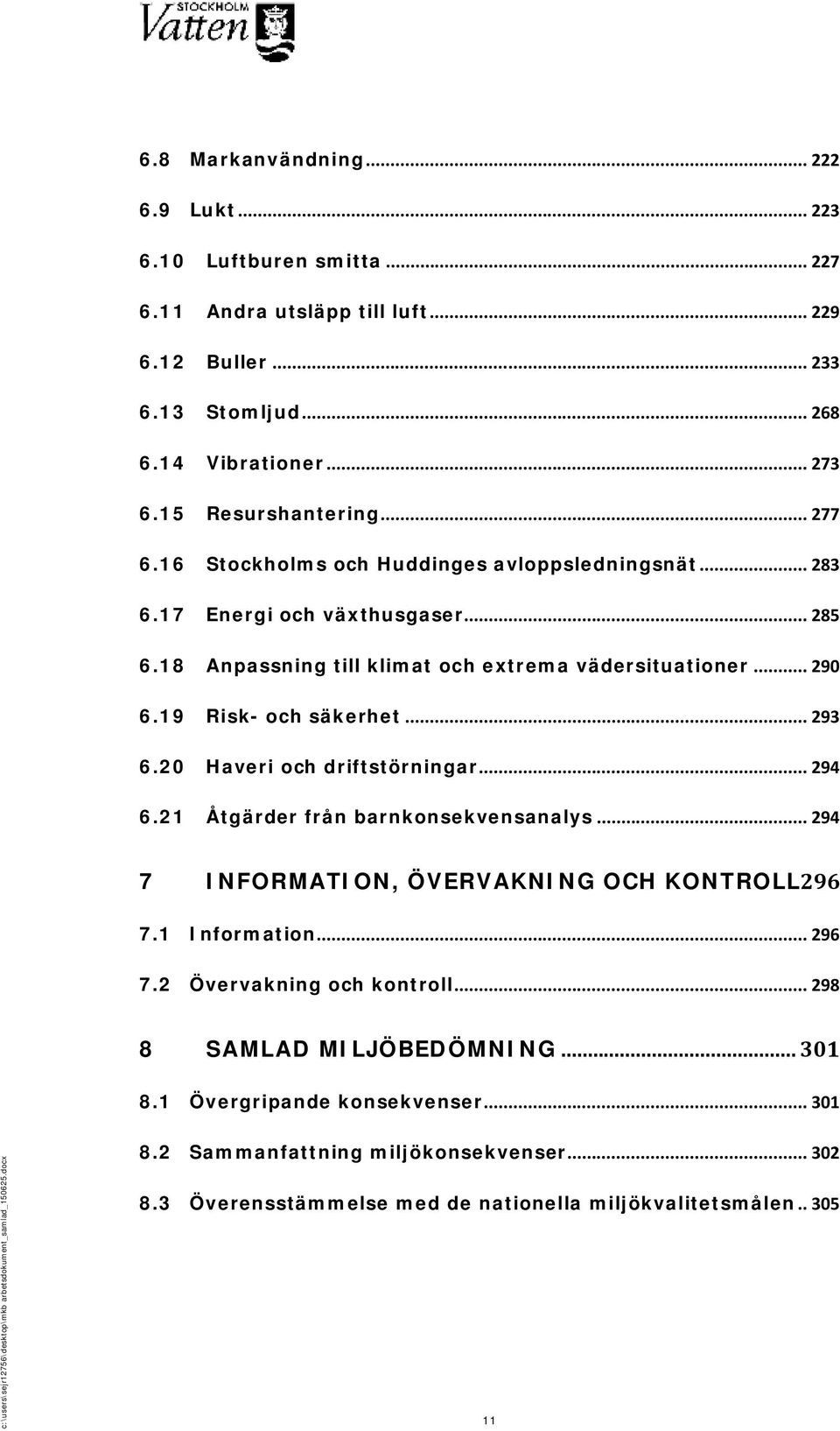 19 Risk- och säkerhet... 293 6.20 Haveri och driftstörningar... 294 6.21 Åtgärder från barnkonsekvensanalys... 294 7 INFORMATION, ÖVERVAKNING OCH KONTROLL296 7.1 Information... 296 7.