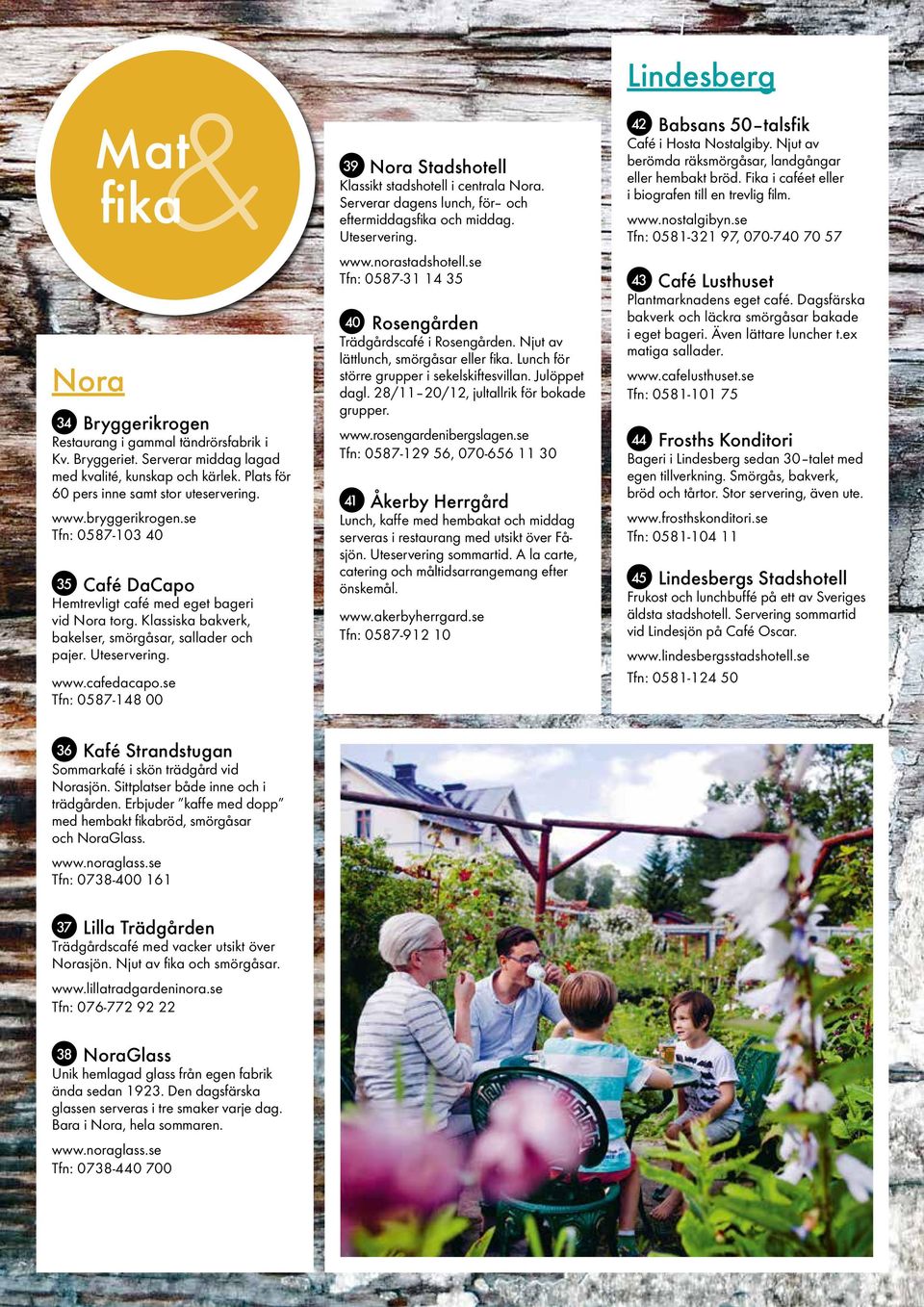 se Tfn: 0587-148 00 39 Nora Stadshotell Klassikt stadshotell i centrala Nora. Serverar dagens lunch, för och eftermiddagsfika och middag. Uteservering. www.norastadshotell.