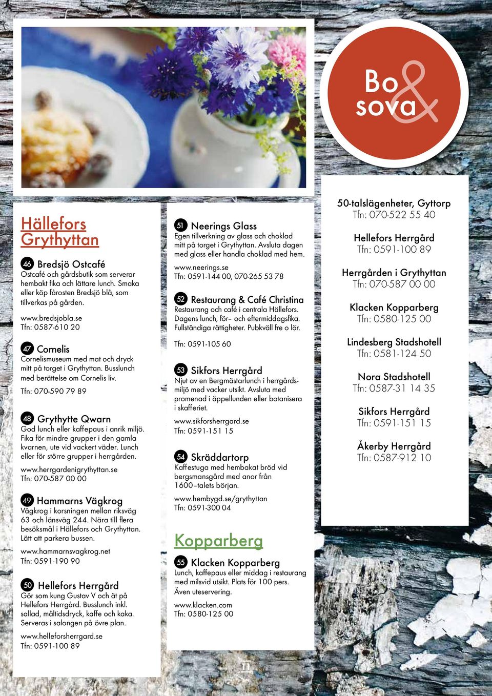 Tfn: 070-590 79 89 48 Grythytte Qwarn God lunch eller kaffepaus i anrik miljö. Fika för mindre grupper i den gamla kvarnen, ute vid vackert väder. Lunch eller för större grupper i herrgården. www.