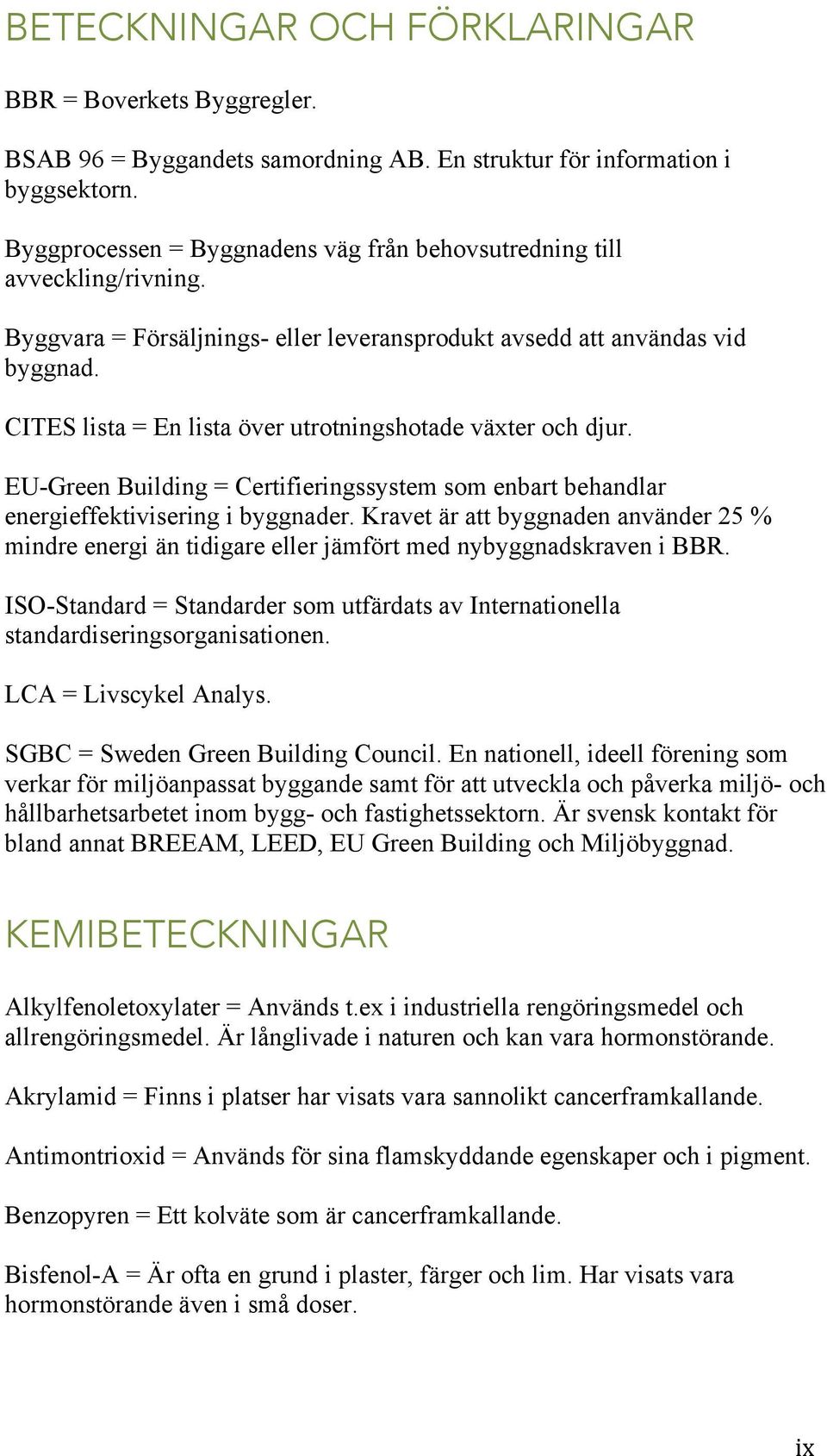 CITES lista = En lista över utrotningshotade växter och djur. EU-Green Building = Certifieringssystem som enbart behandlar energieffektivisering i byggnader.