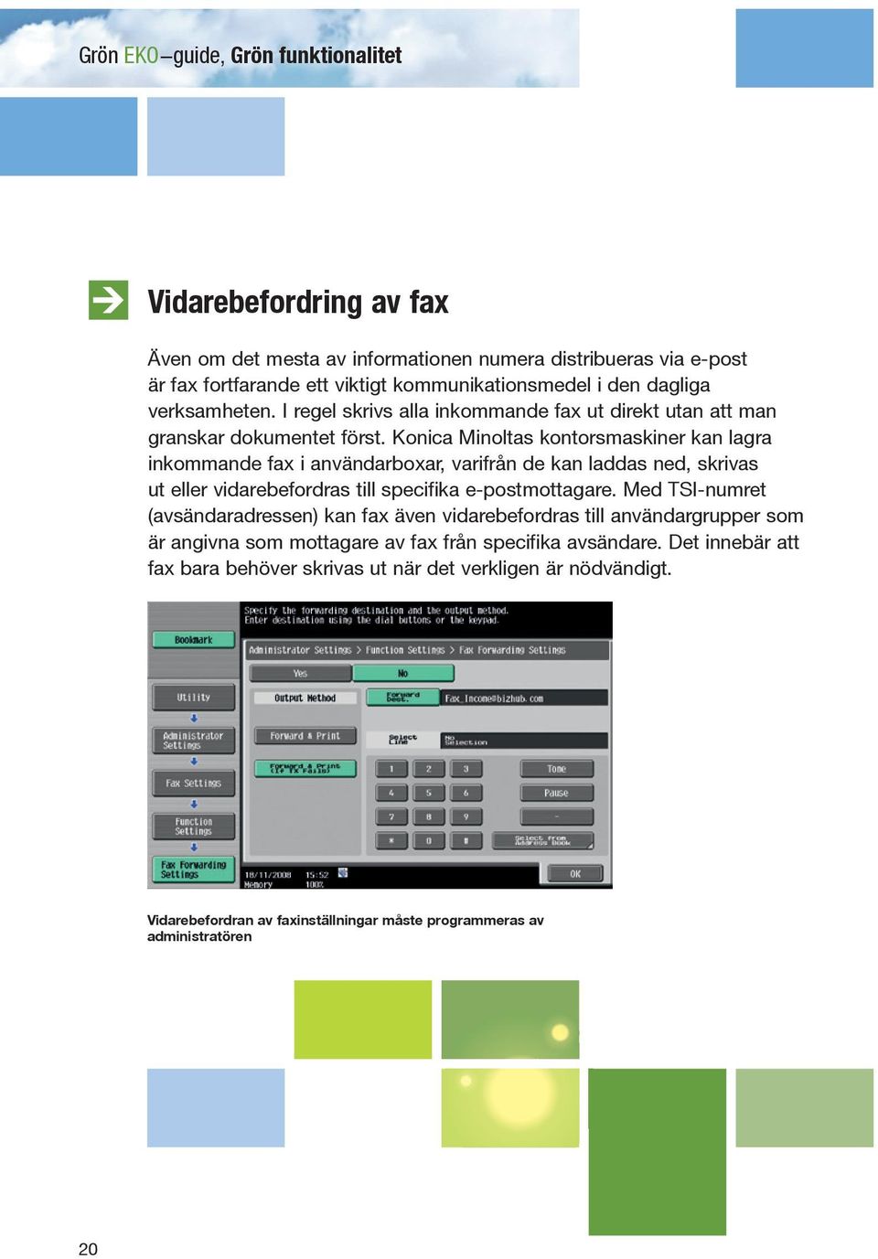 Konica Minoltas kontorsmaskiner kan lagra inkommande fax i användarboxar, varifrån de kan laddas ned, skrivas ut eller vidarebefordras till specifika e-postmottagare.