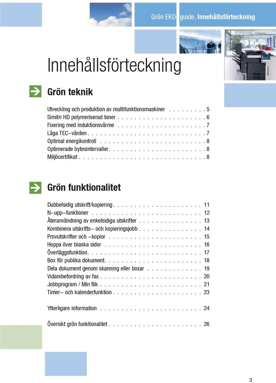 ............................. 8 Grön funktionalitet Dubbelsidig utskrift/kopiering..................... 11 N-upp-funktioner.......................... 12 Återanvändning av enkelsidiga utskrifter.