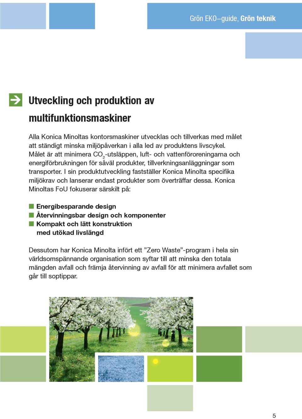 I sin produktutveckling fastställer Konica Minolta specifika miljökrav och lanserar endast produkter som överträffar dessa.