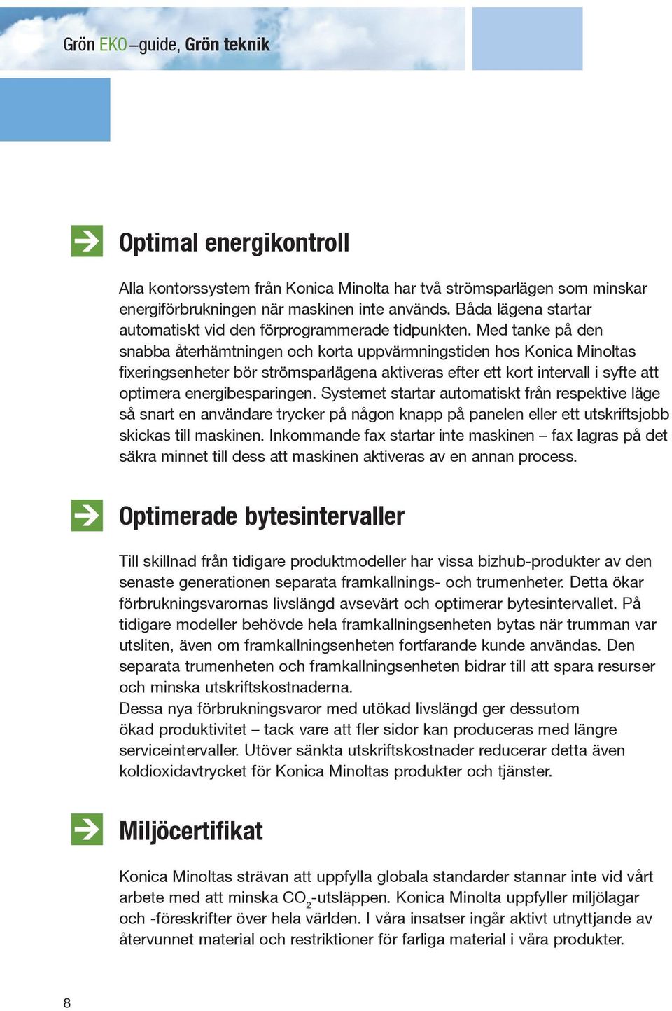 Med tanke på den snabba återhämtningen och korta uppvärmningstiden hos Konica Minoltas fixeringsenheter bör strömsparlägena aktiveras efter ett kort intervall i syfte att optimera energibesparingen.