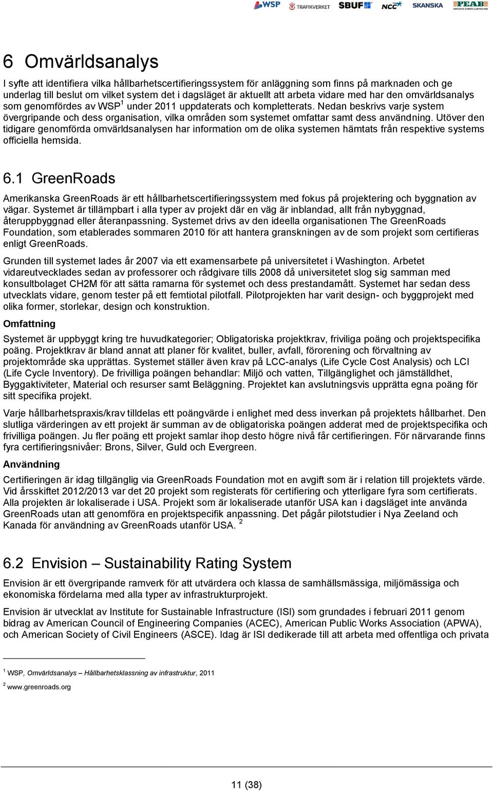 Nedan beskrivs varje system övergripande och dess organisation, vilka områden som systemet omfattar samt dess användning.