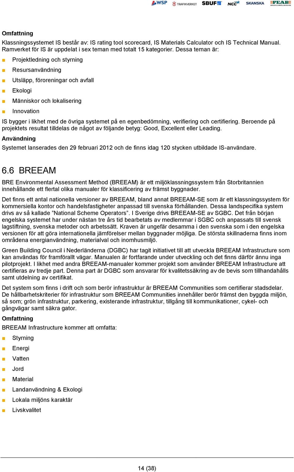 egenbedömning, verifiering och certifiering. Beroende på projektets resultat tilldelas de något av följande betyg: Good, Excellent eller Leading.