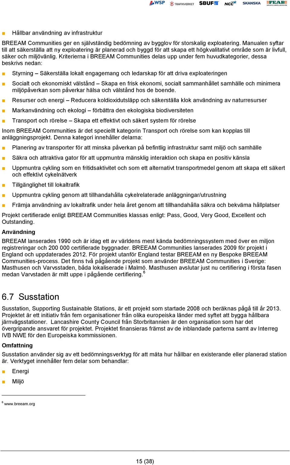 Kriterierna i BREEAM Communities delas upp under fem huvudkategorier, dessa beskrivs nedan: Styrning Säkerställa lokalt engagemang och ledarskap för att driva exploateringen Socialt och ekonomiskt