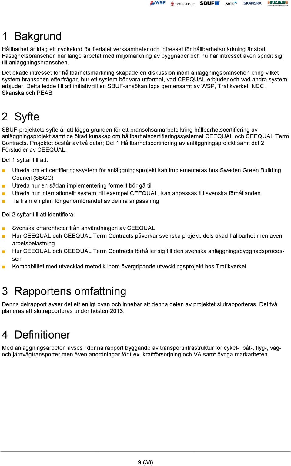 Det ökade intresset för hållbarhetsmärkning skapade en diskussion inom anläggningsbranschen kring vilket system branschen efterfrågar, hur ett system bör vara utformat, vad CEEQUAL erbjuder och vad