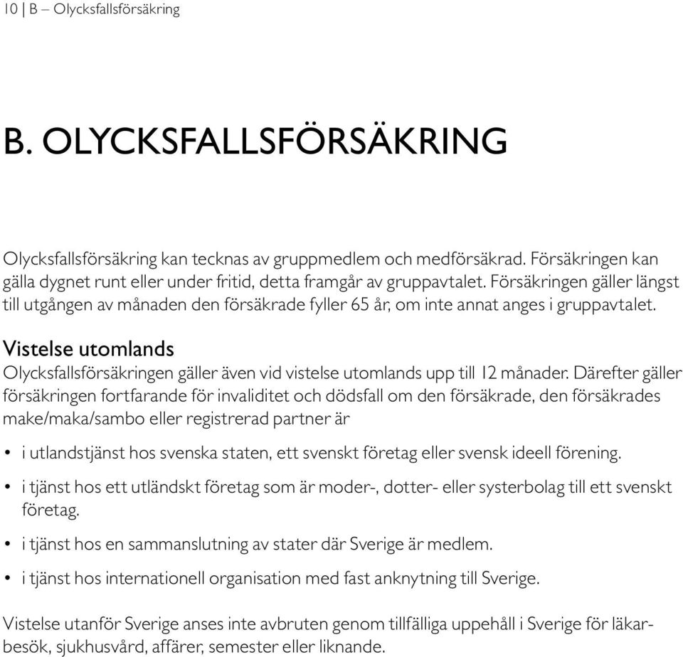 Försäkringen gäller längst till utgången av månaden den försäkrade fyller 65 år, om inte annat anges i gruppavtalet.