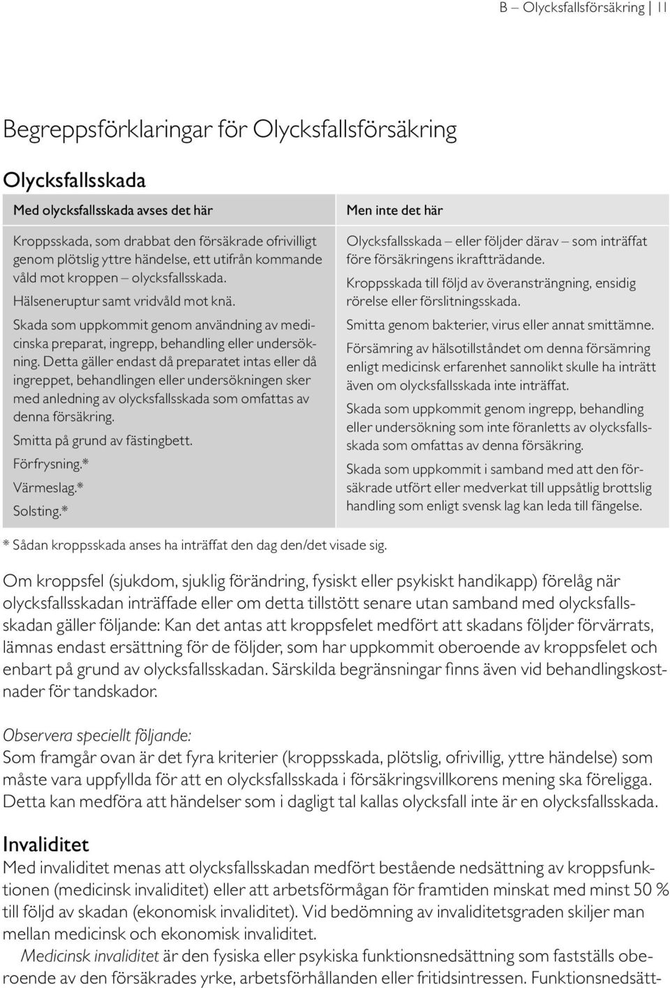 Skada som uppkommit genom användning av medicinska preparat, ingrepp, behandling eller undersökning.
