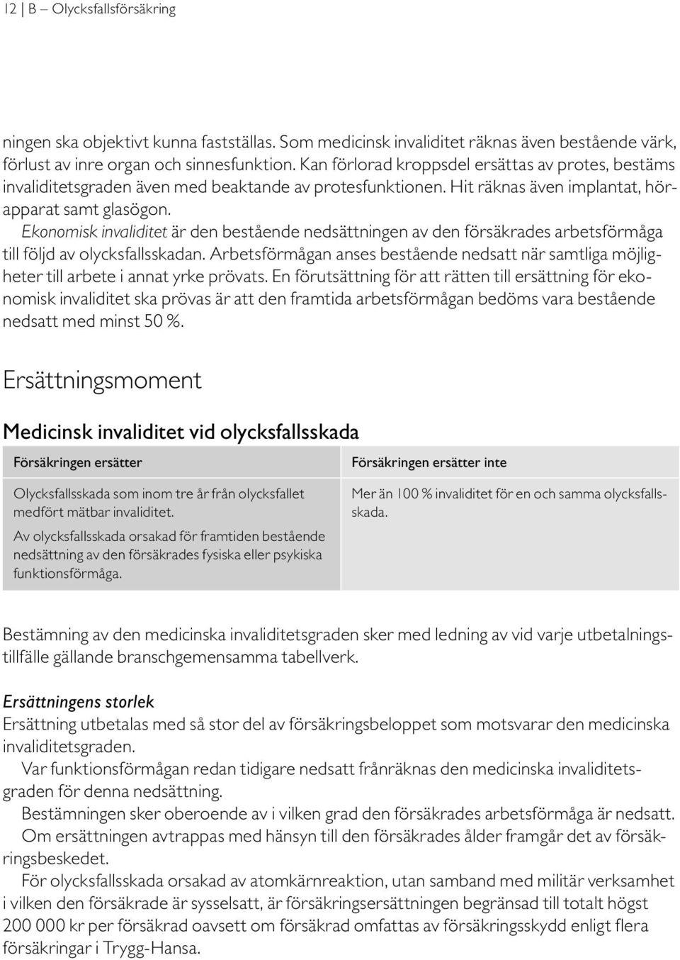 Ekonomisk invaliditet är den bestående nedsättningen av den försäkrades arbetsförmåga till följd av olycksfallsskadan.
