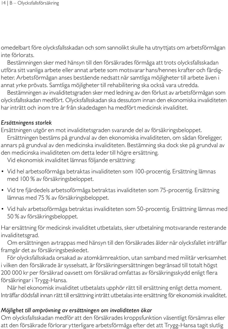 Arbetsförmågan anses bestående nedsatt när samtliga möjligheter till arbete även i annat yrke prövats. Samtliga möjligheter till rehabilitering ska också vara utredda.