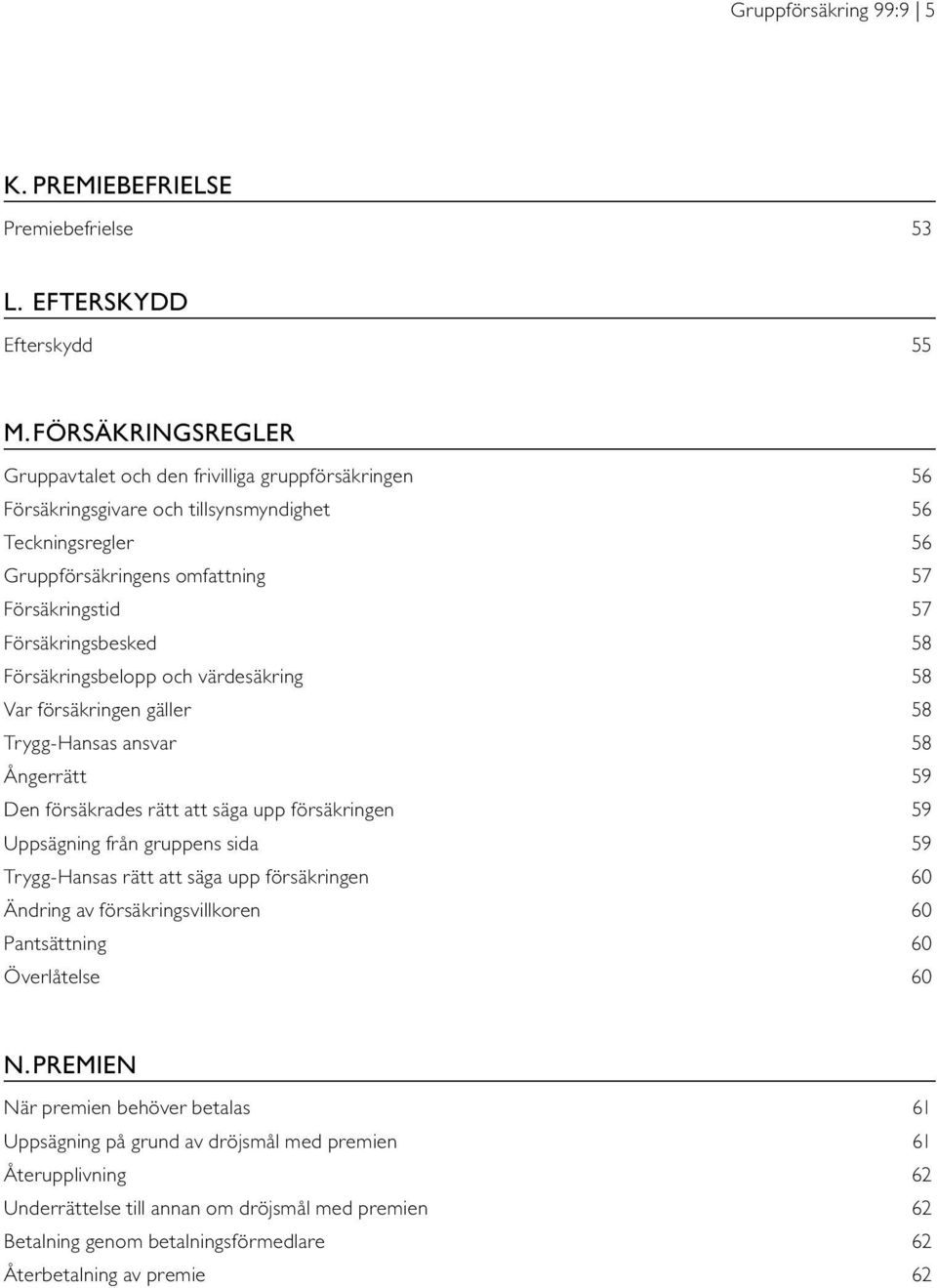 Försäkringsbesked 58 Försäkringsbelopp och värdesäkring 58 Var försäkringen gäller 58 Trygg-Hansas ansvar 58 Ångerrätt 59 Den försäkrades rätt att säga upp försäkringen 59 Uppsägning från gruppens