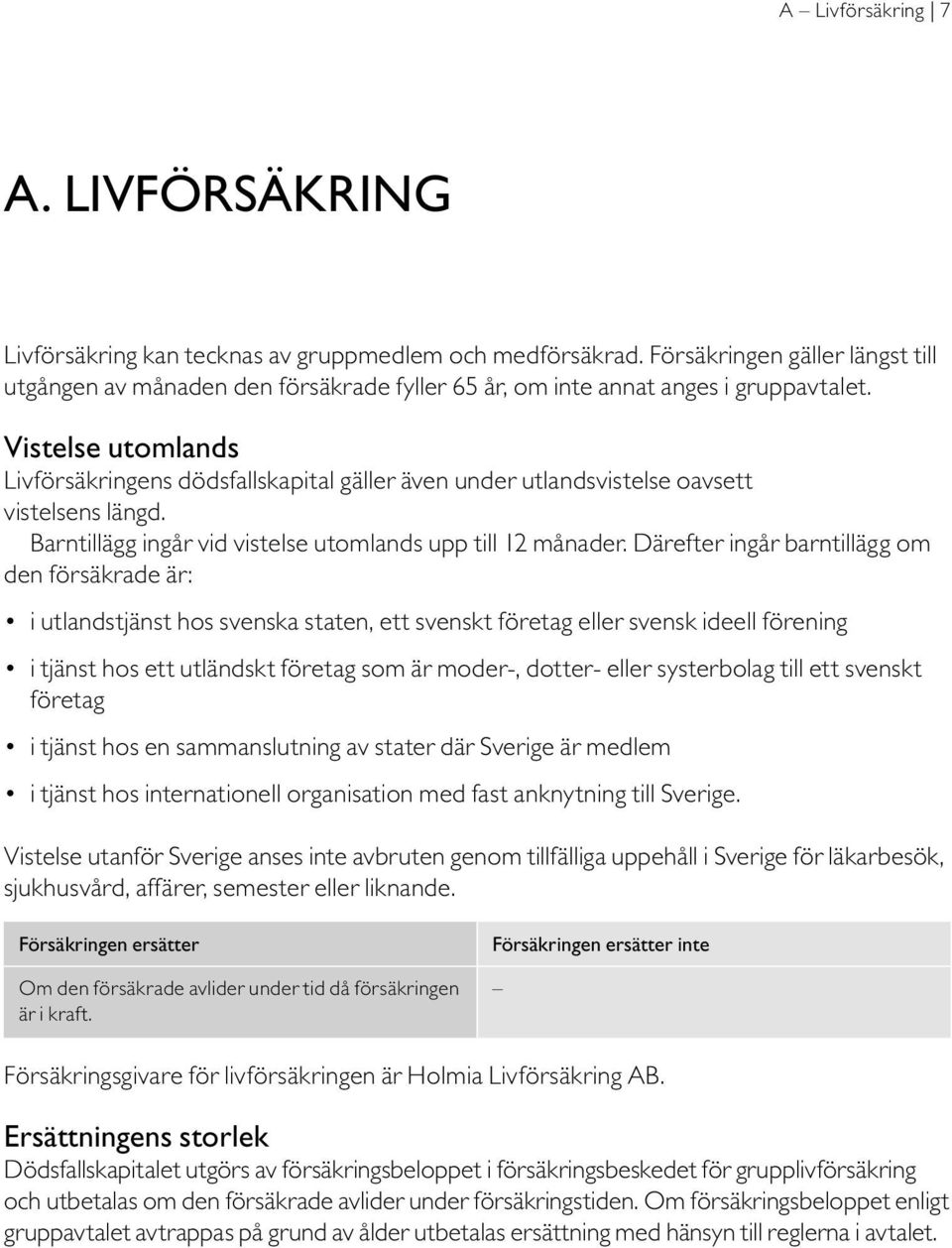 Vistelse utomlands Livförsäkringens dödsfallskapital gäller även under utlandsvistelse oavsett vistelsens längd. Barntillägg ingår vid vistelse utomlands upp till 12 månader.