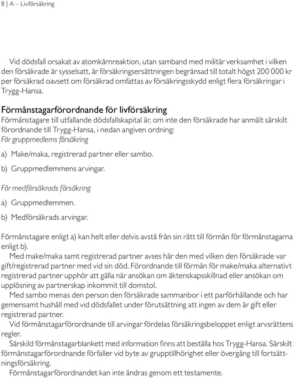 Förmånstagarförordnande för livförsäkring Förmånstagare till utfallande dödsfallskapital är, om inte den försäkrade har anmält särskilt förordnande till Trygg-Hansa, i nedan angiven ordning: För