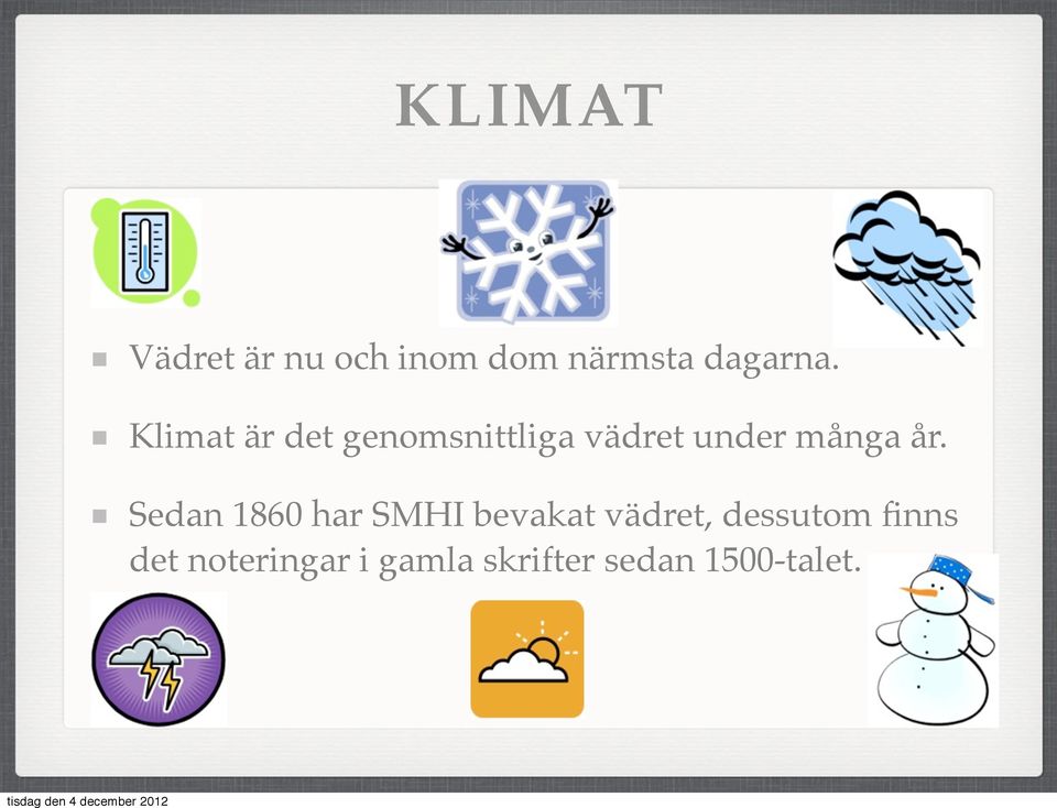 Sedan 1860 har SMHI bevakat vädret, dessutom finns