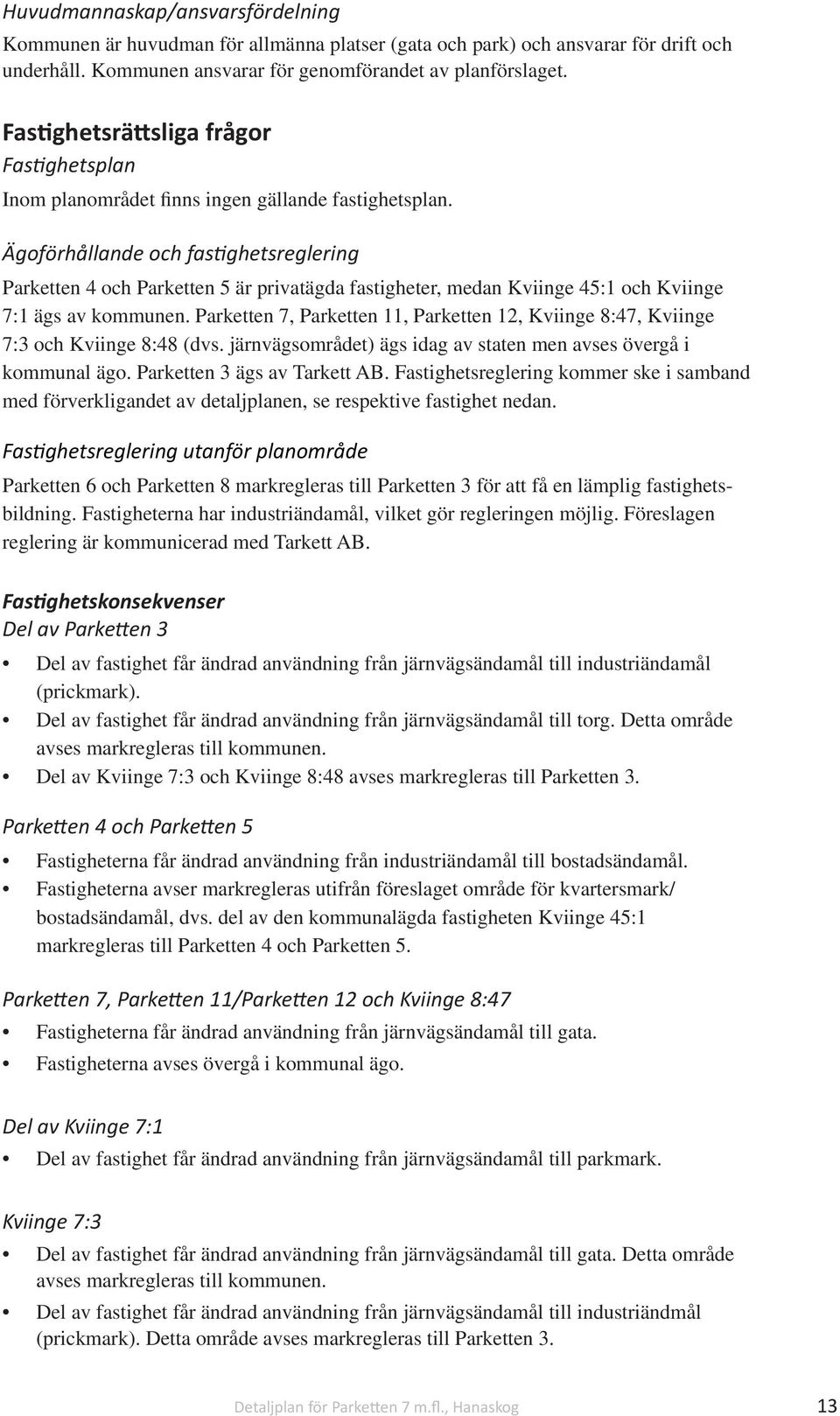 Ägoförhållande och fas ghetsreglering Parketten 4 och Parketten 5 är privatägda fastigheter, medan Kviinge 45:1 och Kviinge 7:1 ägs av kommunen.