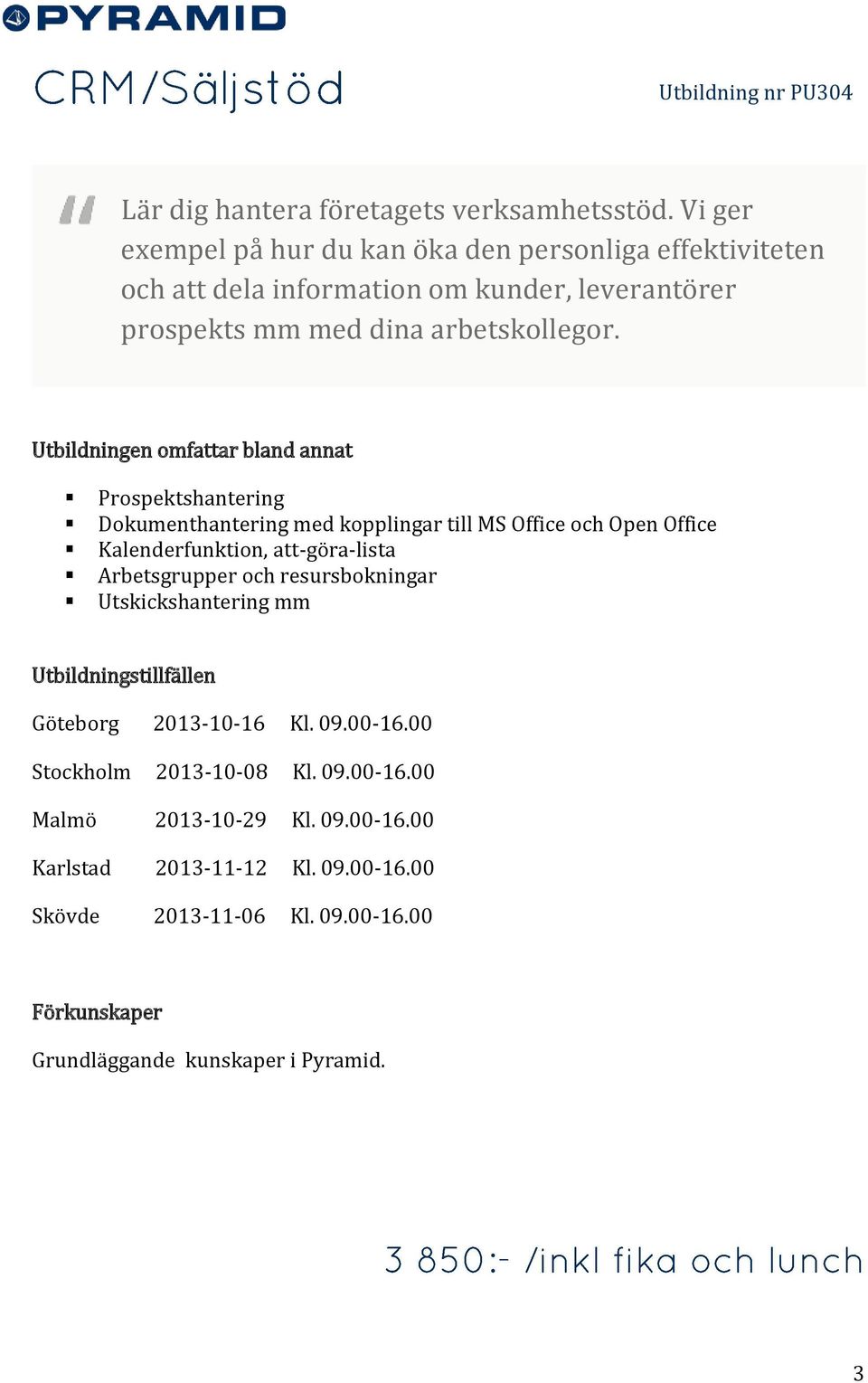 Utbildningen omfattar bland annat Prospektshantering Dokumenthantering med kopplingar till MS Office och Open Office Kalenderfunktion, att-göra-lista Arbetsgrupper