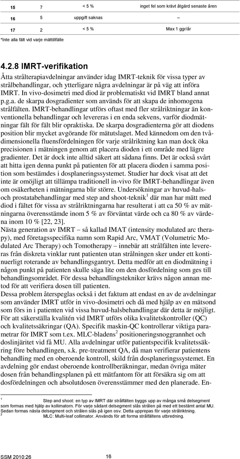 8 IMRT-verifikation Åtta strålterapiavdelningar använder idag IMRT-teknik för vissa typer av strålbehandlingar, och ytterligare några avdelningar är på väg att införa IMRT.