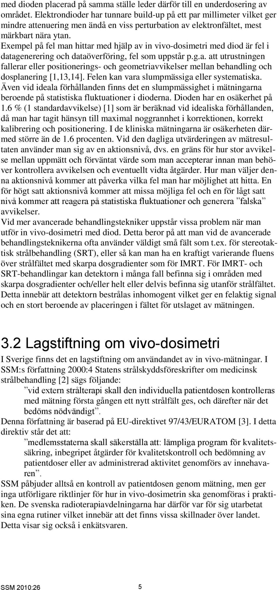 Exempel på fel man hittar med hjälp av in vivo-dosimetri med diod är fel i datagenerering och dataöverföring, fel som uppstår p.g.a. att utrustningen fallerar eller positionerings- och geometriavvikelser mellan behandling och dosplanering [1,13,14].