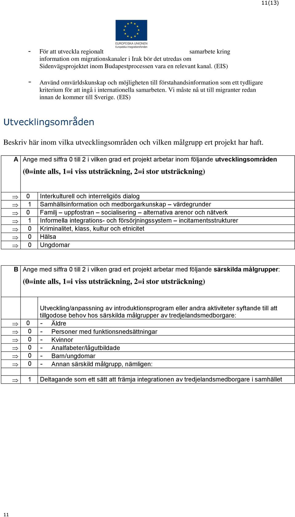Vi måste nå ut till migranter redan innan de kommer till Sverige. (EIS) Utvecklingsområden Beskriv här inom vilka utvecklingsområden och vilken målgrupp ert projekt har haft.