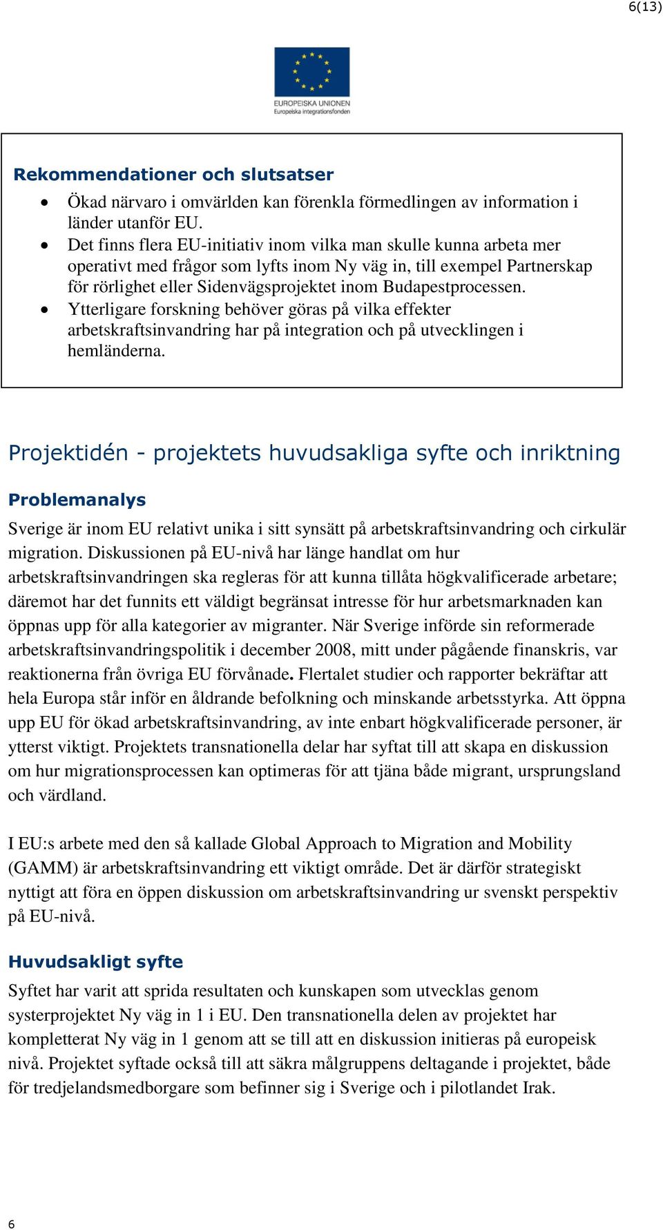 Budapestprocessen. Ytterligare forskning behöver göras på vilka effekter arbetskraftsinvandring har på integration och på utvecklingen i hemländerna.
