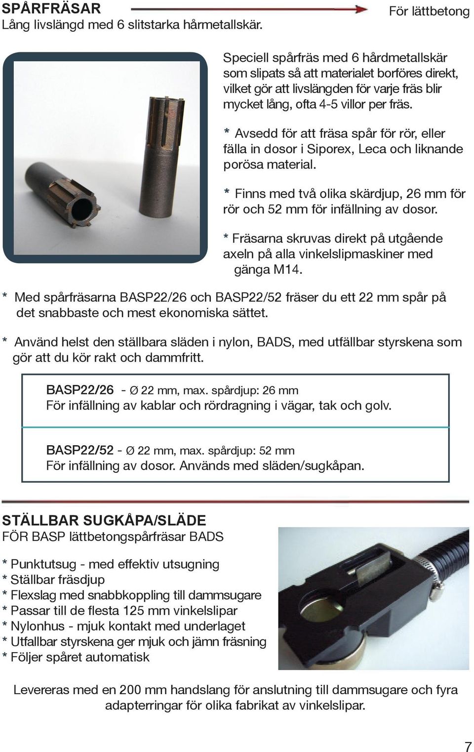 * Avsedd för att fräsa spår för rör, eller fälla in dosor i Siporex, Leca och liknande porösa material. * Finns med två olika skärdjup, 26 mm för rör och 52 mm för infällning av dosor.