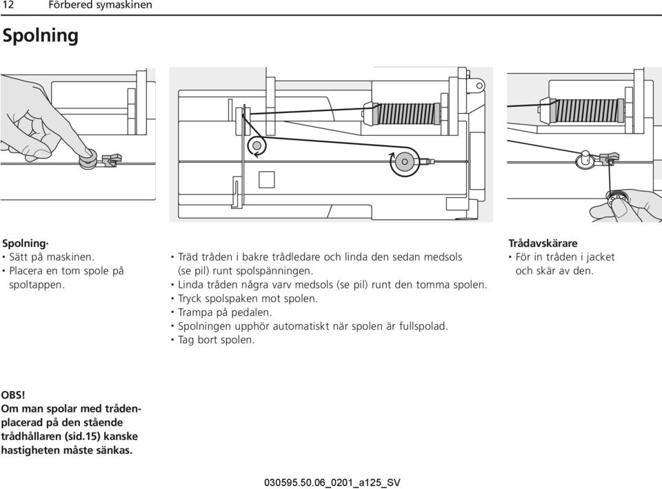 Linda tråden några varv medsols (se pil) runt den tomma spolen. Tryck spolspaken mot spolen. Trampa på pedalen.