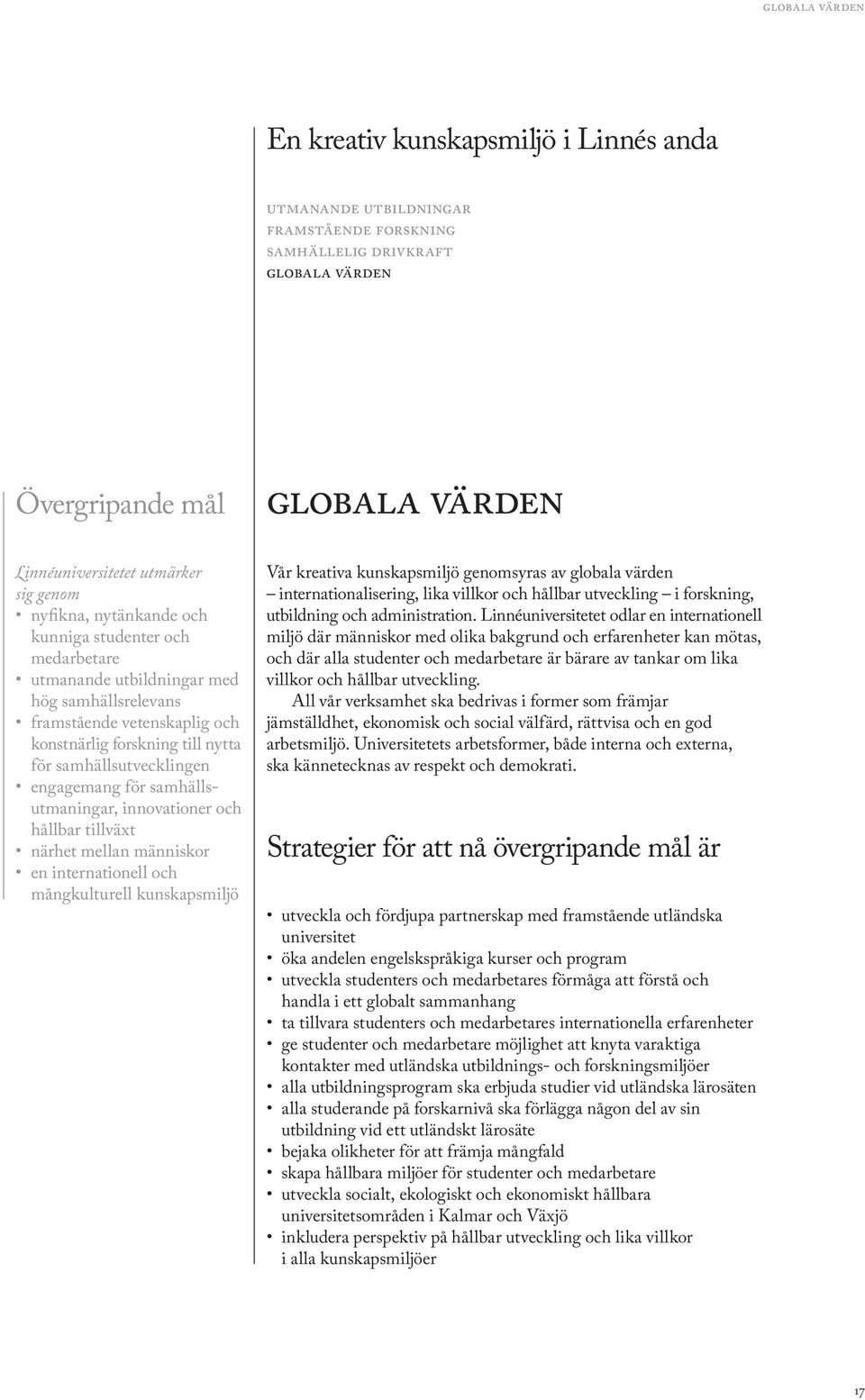 engagemang för samhällsutmaningar, innovationer och hållbar tillväxt närhet mellan människor en internationell och mångkulturell kunskapsmiljö Vår kreativa kunskapsmiljö genomsyras av globala värden