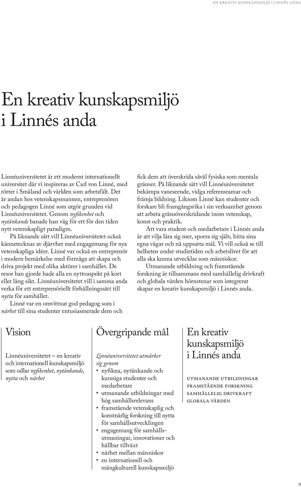 Genom nyfikenhet och nytänkande banade han väg för ett för den tiden nytt vetenskapligt paradigm.