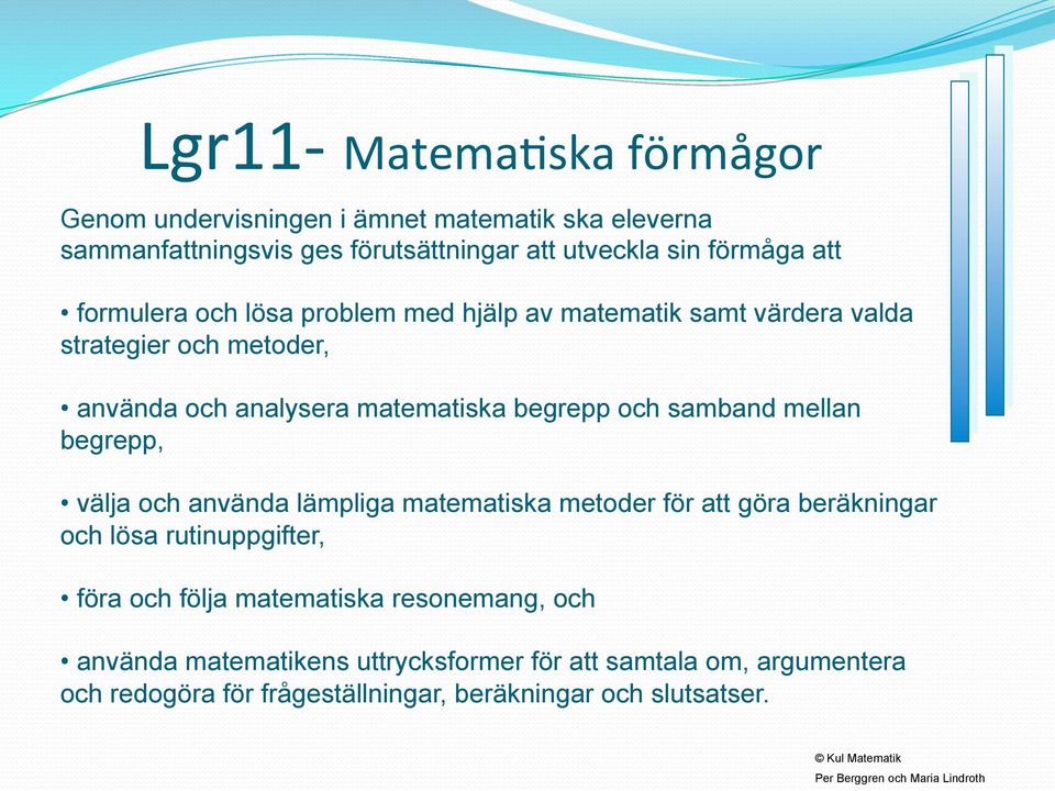 samband mellan begrepp, välja och använda lämpliga matematiska metoder för att göra beräkningar och lösa rutinuppgifter, föra och följa