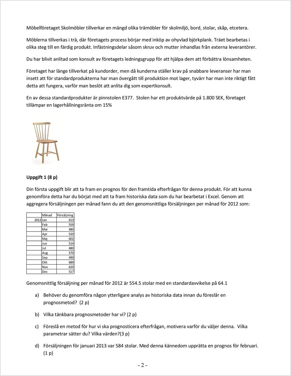 Du har blivit anlitad som konsult av företagets ledningsgrupp för att hjälpa dem att förbättra lönsamheten.