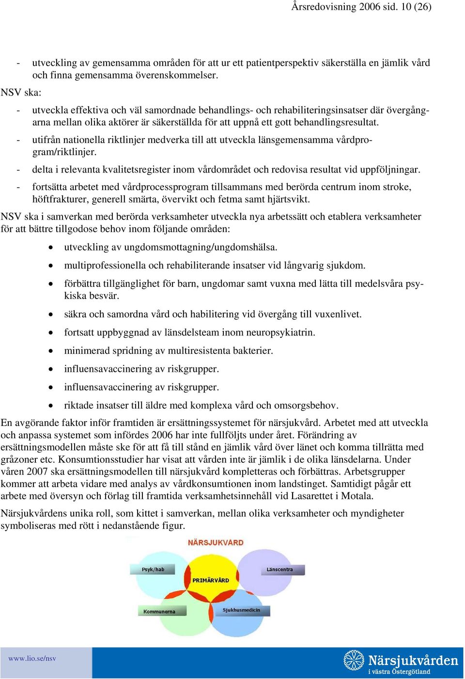 - utifrån nationella riktlinjer medverka till att utveckla länsgemensamma vårdprogram/riktlinjer. - delta i relevanta kvalitetsregister inom vårdområdet och redovisa resultat vid uppföljningar.