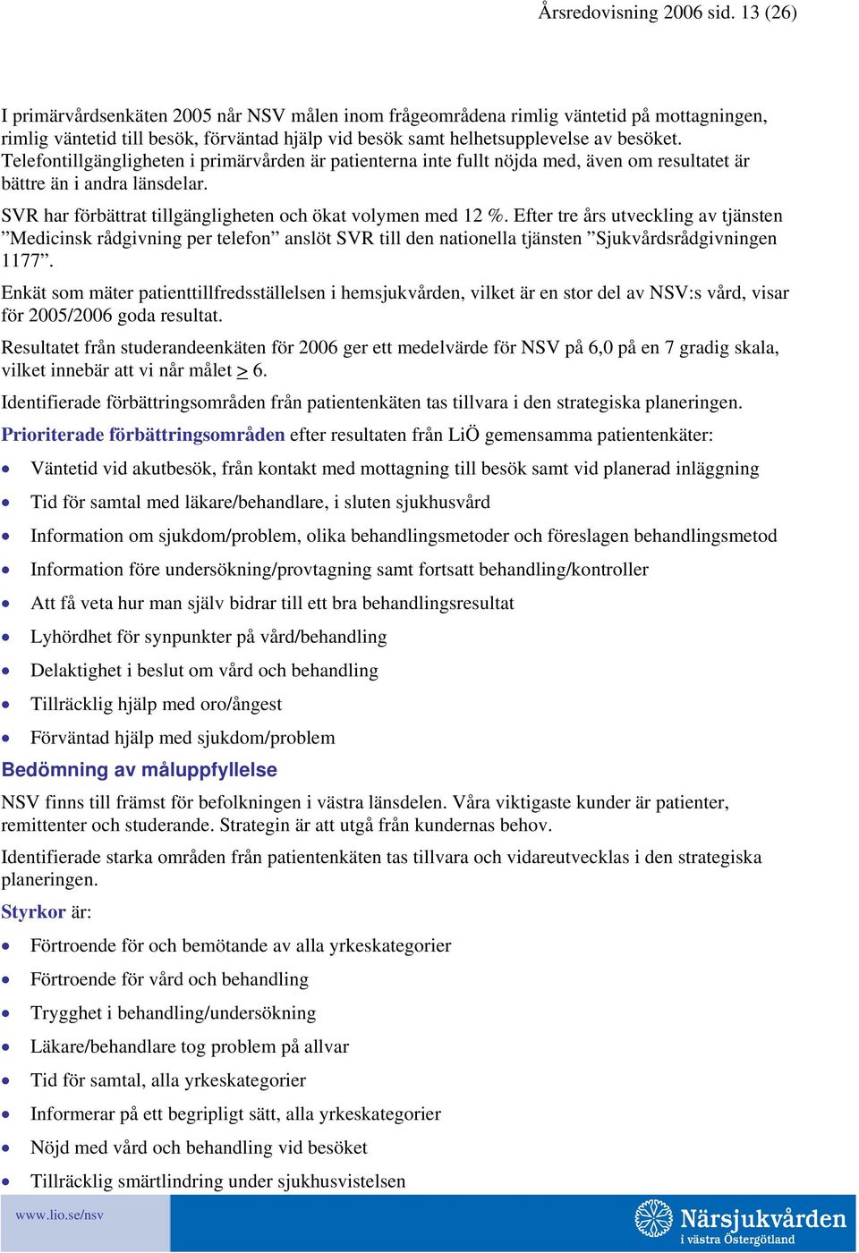 Telefontillgängligheten i primärvården är patienterna inte fullt nöjda med, även om resultatet är bättre än i andra länsdelar. SVR har förbättrat tillgängligheten och ökat volymen med 12 %.
