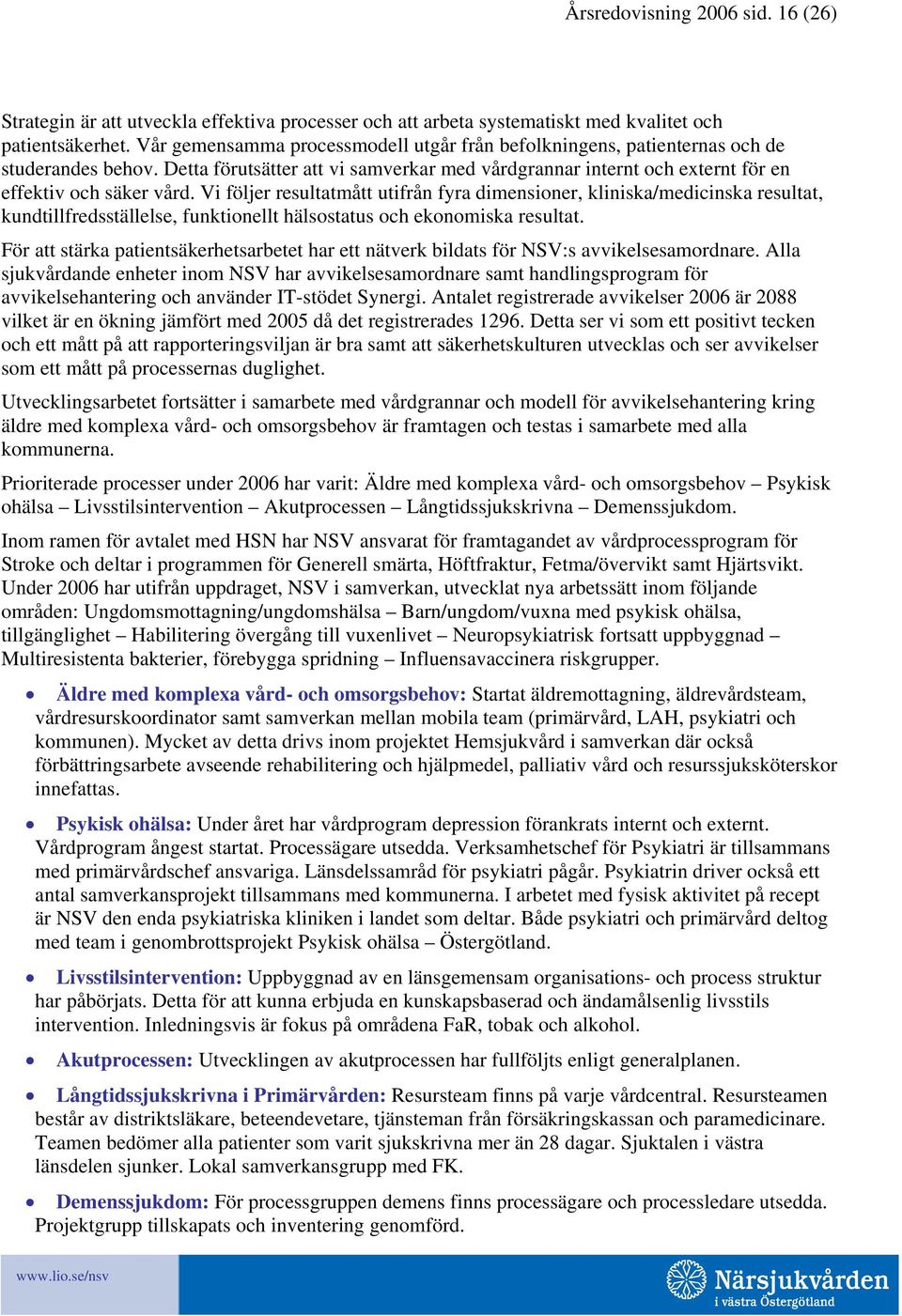 Vi följer resultatmått utifrån fyra dimensioner, kliniska/medicinska resultat, kundtillfredsställelse, funktionellt hälsostatus och ekonomiska resultat.