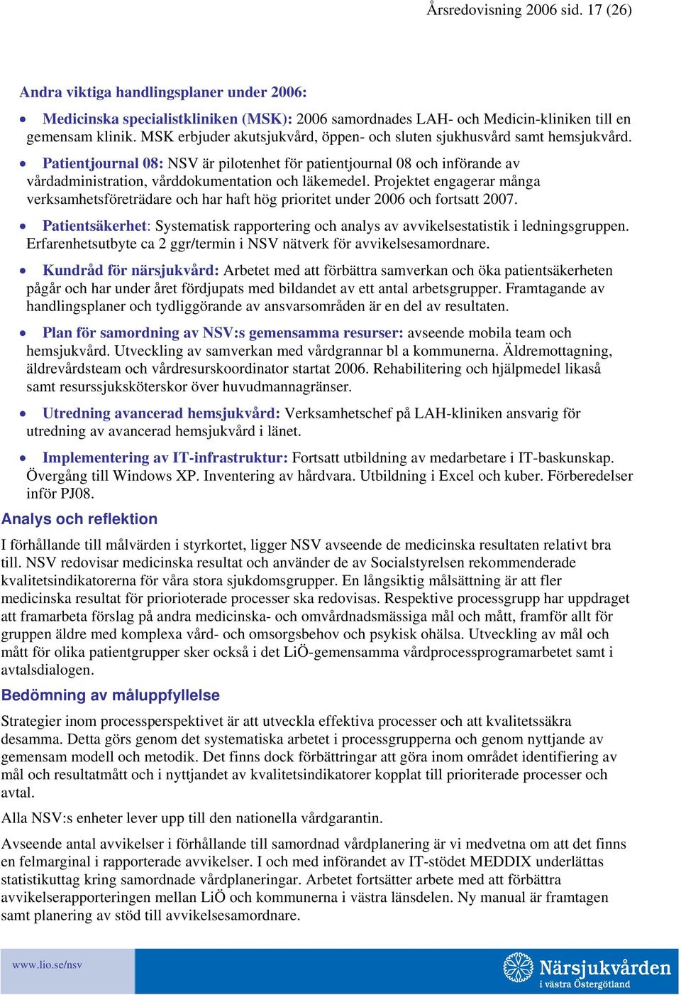 Patientjournal 08: NSV är pilotenhet för patientjournal 08 och införande av vårdadministration, vårddokumentation och läkemedel.