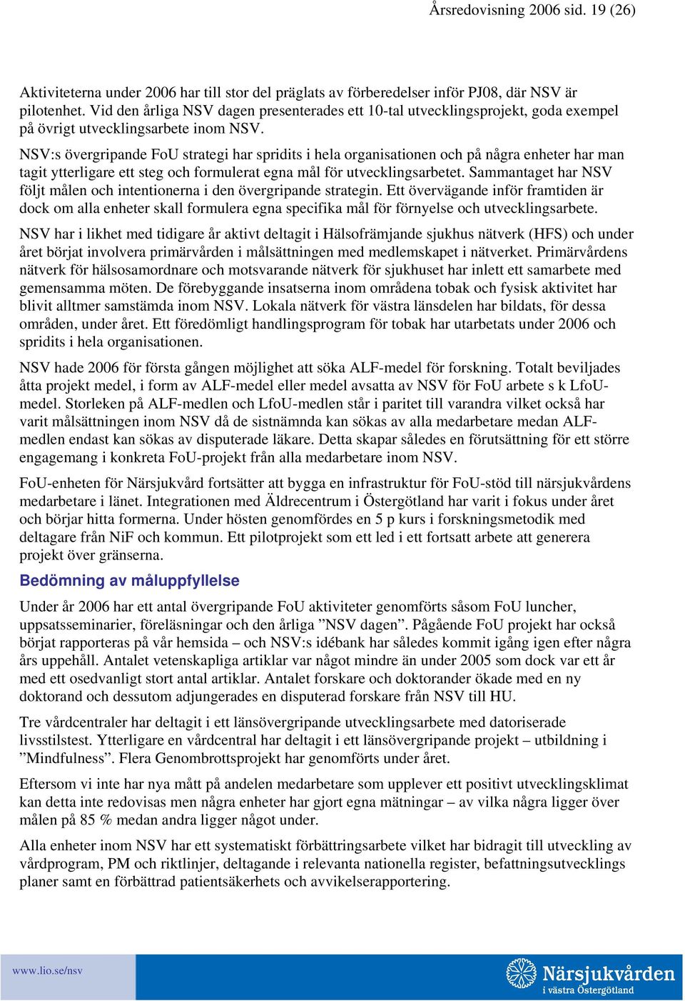 NSV:s övergripande FoU strategi har spridits i hela organisationen och på några enheter har man tagit ytterligare ett steg och formulerat egna mål för utvecklingsarbetet.
